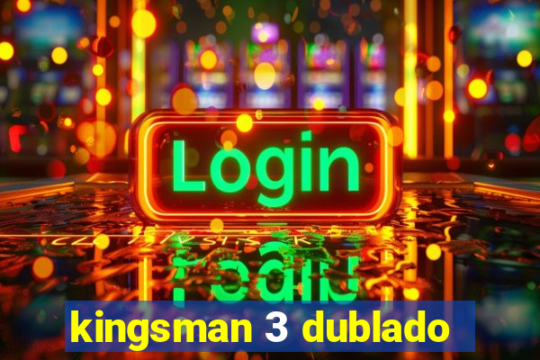 kingsman 3 dublado